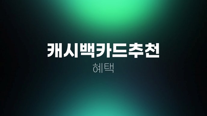 캐시백카드추천 혜택